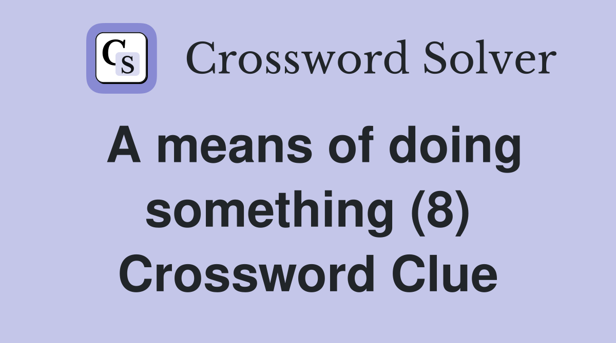 A means of doing something (8) Crossword Clue Answers Crossword Solver